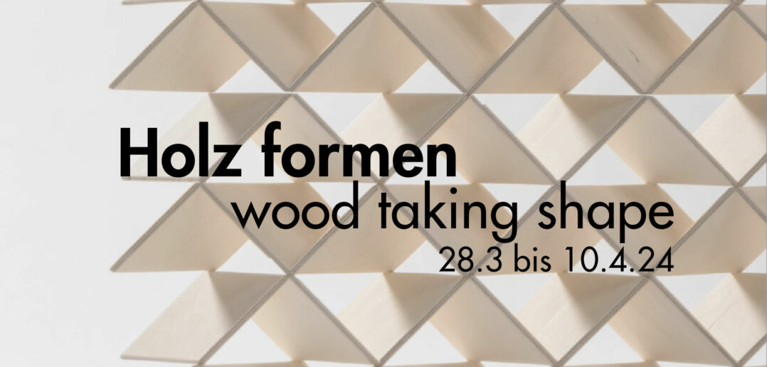 Holz formen, die Wanderausstellung gastiert vom 28.3 bis 10.4 am FHNW-Campus in Muttenz