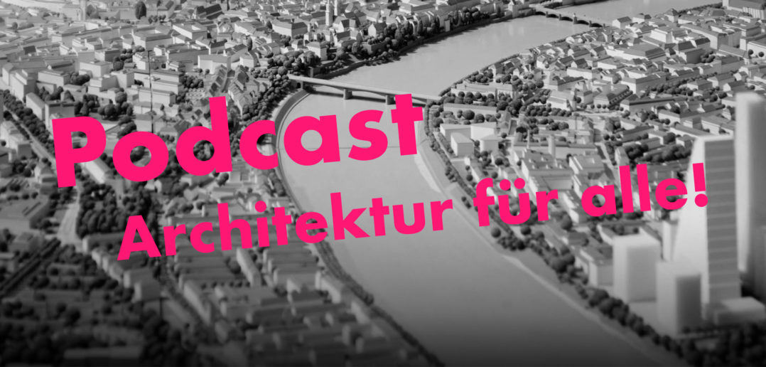 Architektur Basel Podcast: Architektur für alle!